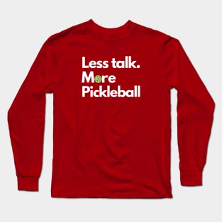 Less talk. More Pickleball Long Sleeve T-Shirt